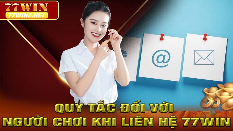 Quyền và quy tắc đối với người chơi khi liên hệ 77win