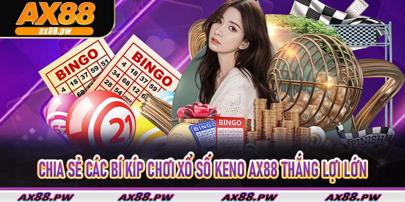 Chia sẻ các bí kíp chơi xổ số keno Ax88 thắng lợi lớn