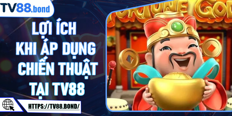Lợi ích khi áp dụng chiến thuật tại TV88
