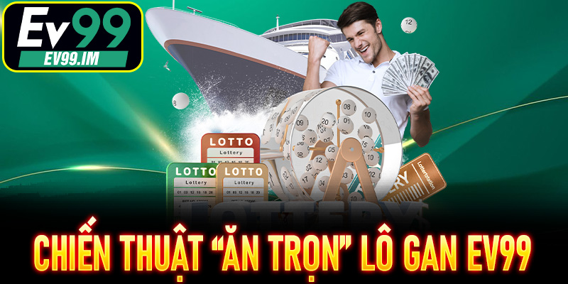 Chiến thuật “ăn trọn” Lô Gan EV99