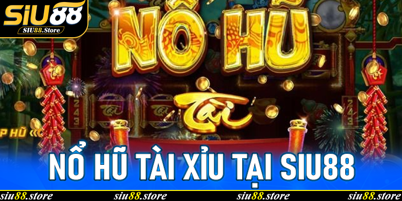 Nổ Hũ Tài Xỉu tại Siu88: Trải nghiệm trò chơi hấp dẫn và cơ hội thắng lớn
