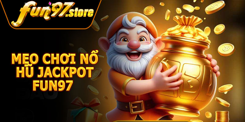 Mẹo Chơi Nổ Hũ Jackpot FUN97 Hiệu Quả