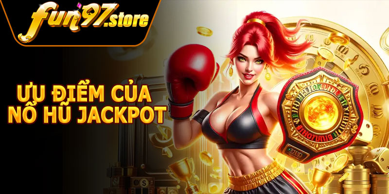 Ưu Điểm Của Nổ Hũ Jackpot FUN97
